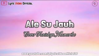 Ale Su Jauh - Cover Fanishya Mamoribo || Lirik Lagu