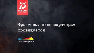 Фронтовым кинооператорам посвящается