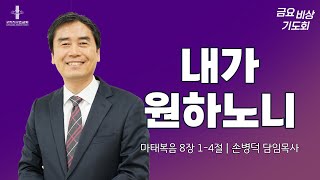 [구리지구촌교회] 금요비상기도회 |  내가 원하노니 | 마태복음 8장 1-4절 | 손병덕 목사 | 2023.1.27.