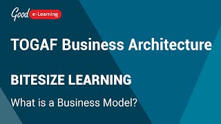 TOGAF Business Architecture Bitesize Learning: What is a Business Model? (TOGAF BA)