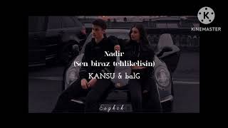 Kansu \u0026 balG - NADİR ( SEN BİRAZ TEHLİKELİSİN )