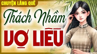 Chuyện làng quê 2025: THÁCH NHẦM VỢ LIỀU trọn bộ - Kể chuyện ngủ cực ngon