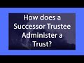 How Does a Successor Trustee Administer a Trust?