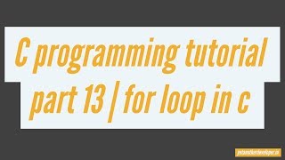 C programming tutorial part 13 | for loop in c | how to use for loops in c