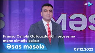 Fransa Cənubi Qafqazda sülh prosesinə mane olmağa çalışır | ƏSAS MƏSƏLƏ | 09.12.2022