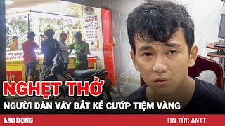 Nghẹt thở người dân khống chế, vây bắt đối tượng cướp tiệm vàng táo tợn ở Đồng Nai | BLĐ