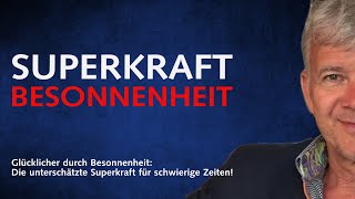 Glücklicher durch Besonnenheit – Die unterschätzte Superkraft für schwierige Zeiten!