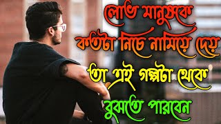 লোভ একজন মানুষের জীবনকে কিভাবে শেষ করে দিতে পারে,তা এই গল্পটি থেকে বুঝতে পারবেন ||