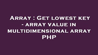 Array : Get lowest key - array value in multidimensional array PHP
