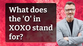 What does the 'O' in XOXO stand for?