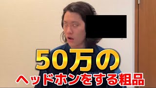 50万のヘッドホンをして頭がおかしくなった粗品