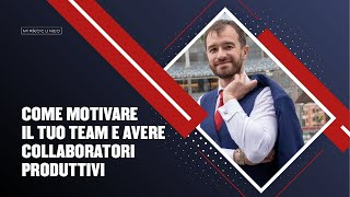 Come motivare il tuo team e avere collaboratori più produttivi