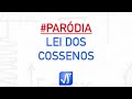 Paródia: LEI DOS COSSENOS