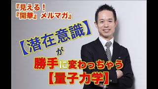 「【潜在意識】が勝手に変わっちゃう【量子力学】」【見える！『開華』メルマガ〜量子力学的生き方〜】