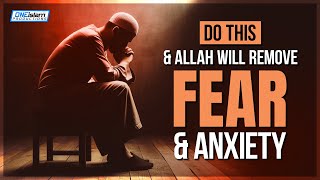 Do This & Allah Removes Fear & Anxiety!