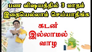 பண விஷயத்தில் 3 மாதம் இதையெல்லாம் செய்யாதீங்க | கடன் இல்லாமல் வாழ | Don’t spend Money