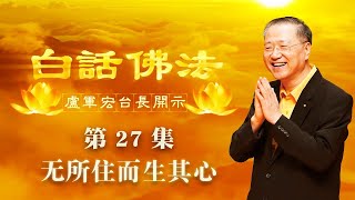 卢台长【无所住而生其心】 卢军宏台长白话佛法开示（第二十七集）2020年3月28日（更新文件）