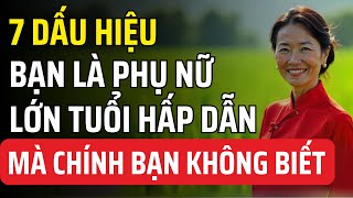 7 dấu hiệu cho thấy bạn là một phụ nữ lớn tuổi HẤP DẪN, Chính bạn cũng không nhận ra