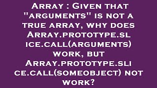 Array : Given that "arguments" is not a true array, why does Array.prototype.slice.call(arguments) w