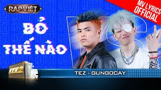 Bỏ Thế Nào - Tez \u0026 gung0cay - Team BigDaddy | Rap Việt 2023 [MV Lyrics]