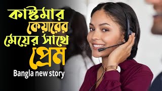 কাস্টমার কেয়ারের মেয়ের সাথে প্রেম 😁😁 ।। Bangla new story