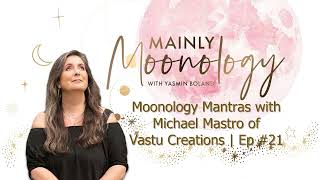 Moonology Mantras with Michael Mastro of Vastu Creations | Ep #21 #mantra #vastu #fengshui