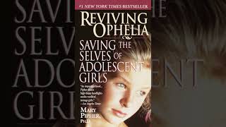 Reviving Ophelia: Saving the Lives of Adolescent Girls - Mary Pipher