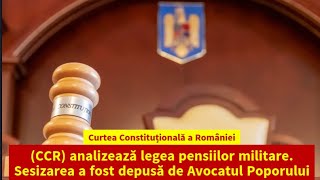 Curtea Constituțională a României (CCR) analizează legea pensiilor militare.