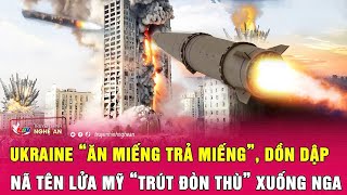 Ukraine “ăn miếng trả miếng”, dồn dập nã tên lửa Mỹ “trút đòn thù” xuống Nga