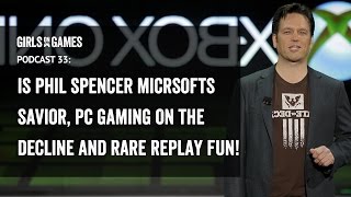 The Girls on Games Podcast 33 - Phil Spencer Microsoft’s savior, PC gaming's decline and Rare replay
