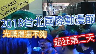 2018台北國際動漫節 第二天超狂 DIVE直接抬出場  OTAKU Eventer Vlog #2018.02.02