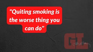 Quiting smoking is the worse thing you can do