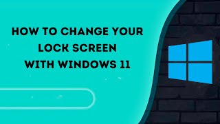 How to Change Your Lock Screen with Windows 11