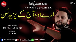 Matam Hussain Ka | Aray O Aj Ky Yazid Sun | Noha 2020 | Hussain Ya Hussain | Sajjad Haider Official