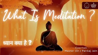 ध्यान क्या है ? - सत्य का आत्मबोध, हीलिंग एवं मुक्ति का साधन  : Master (Dr) Pankaj Jain