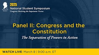 Panel II: Congress and the Constitution: The Separation of Powers in Action