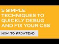 5 SIMPLE TECHNIQUES TO QUICKLY DEBUG AND FIX YOUR CSS CODE | How to FrontEnd