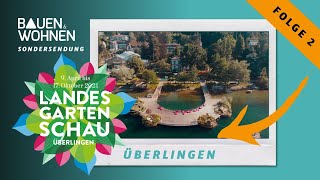 Traumhafte Gärten: Landesgartenschau in Überlingen mit Volker Kugel | Folge 2 v. BAUEN \u0026 WOHNEN