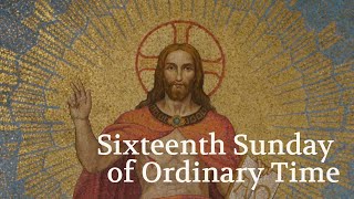 Reflections on the Readings for the Sixteenth Sunday in Ordinary Time