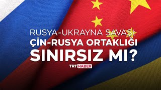 Rusya-Ukrayna savaşı: Çin-Rusya ortaklığı sınırsız mı?