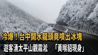 冷爆！台中開水龍頭竟噴出冰塊　遊客湧太平山觀霧淞－民視新聞