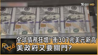 全球債務狂增! 衝307兆美元新高 美國政府又要關門?｜方念華｜FOCUS全球新聞 20230920 @tvbsfocus