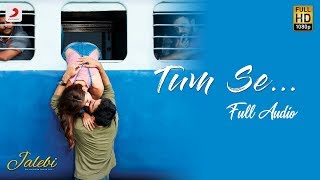 Tum Se –  Full Audio | Jalebi | Jubin Nautiyal | Varun Mitra | Rhea Chakraborty | Samuel & Akanksha