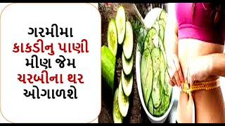 weight loss  - ગરમીમા કાકડીનુ પાણી મીણ જેમ ચરબીના થર ઓગાળશે