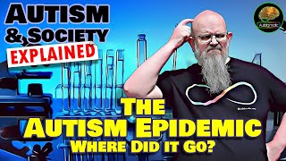 The Autism Epidemic (Where Did it Go?)    Autism \u0026 Society Explained