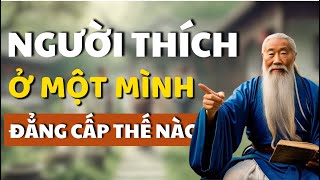 Cổ Nhân Dạy Sự Thật Về Người Thích Sống Một Mình Hé Lộ Sức Mạnh Âm Thầm Đáng Kinh Ngạc