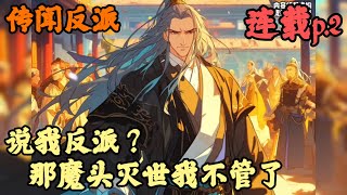 【东方玄幻】🔥《連載p.2》💥【说我反派？那魔头灭世我不管了】传闻反派 1-131章節  一句大師兄好像在修練魔功，我就從人人愛戴的大師兄變成了大魔頭，