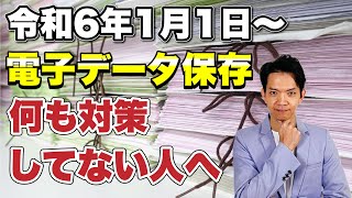 【令和6年1月1日以降】電子データ保存の義務化。何も対策していない人がやるべきことについて解説します。