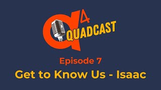 QuadCast: Episode 7 - Get to Know Us - Isaac