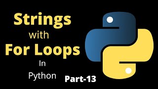 Strings With for Loops || Part-13 ||Python Tutorial For Beginners